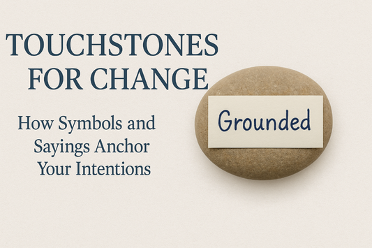 Touchstones for Change: How Symbols and Sayings Anchor Your Intentions