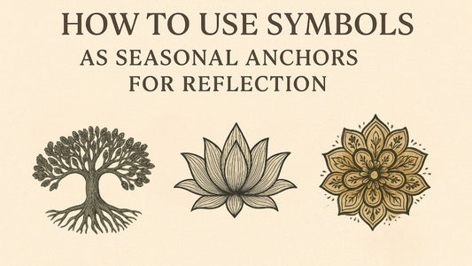 How to Use Symbols as Seasonal Anchors for Reflection